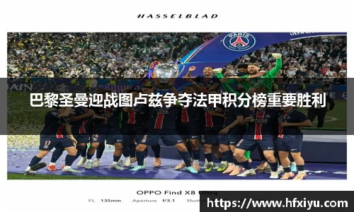 美嘉体育巴黎圣曼迎战图卢兹争夺法甲积分榜重要胜利